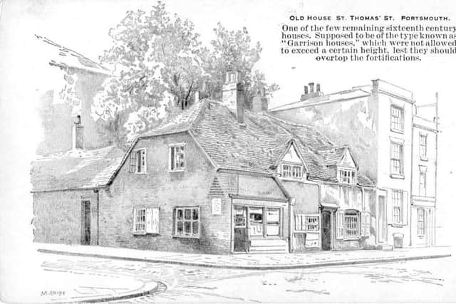 HIGH The caption on this Snape drawing says: Old House, St Thomass Street, Portsmouth. One of the few remaining 16th century houses. Supposed to be of the type known as garrison houses which were not allowed to exceed a certain height, lest they should overtop the fortifcations.