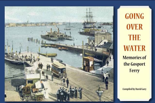 jpns-21-10-16-023 gosp ed book going over the waterNEW BOOK TELLS THE STORY OF THE GOSPORT FERRYcaption: The front cover of Going Over the Water: Memories of the Gosport FerryA new book, published this week, tells the story of the Gosport Ferry  from the point of view of the passengers. Going Over the Water: Memories of the Gosport Ferry is a lively compilation of passengers stories and anecdotes.