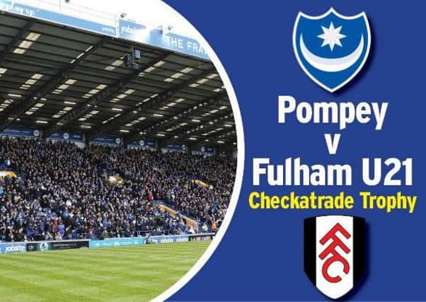 Pompey hosts Fulham Under-21s tonight in the Checkatrade Trophy